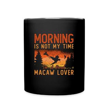 Macaw Lover Morning Is Not My Time Ornithologist - Full Colour Mug - black - Front