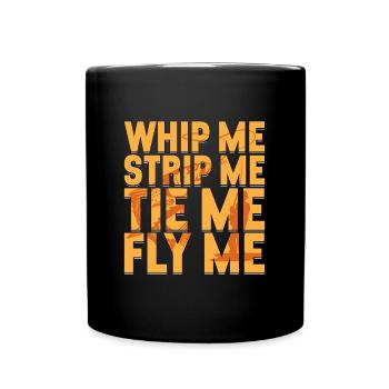 Fly Fishing Whip Me Strip Me Tie Me Fish Hunting - Full Colour Mug - black - Front
