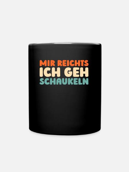 Schwarzer Humor Mir Reichts Ich Geh Schaukeln - Tasse einfarbig - Schwarz