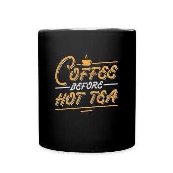 Hot Tea Lover Coffee Before Tea Party Coffee Lover - Full Colour Mug - black - Front