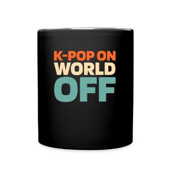 K Pop Kpop Korean Pop Kpop On World Off - Full Colour Mug - black - Front