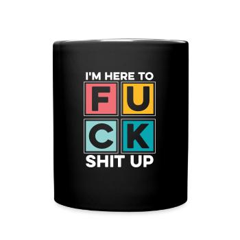 Black Humor Funny In Here To Fuck Shit Up - Full Colour Mug - black - Front
