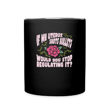 Feminist Feminism If My Uterus Shot Bullets - Full Colour Mug - black - Front