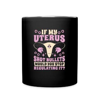 Feminist Feminism If My Uterus Shot Bullets - Full Colour Mug - black - Front