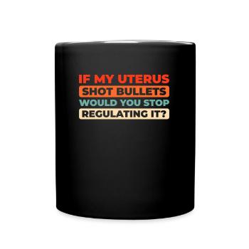 Feminist Feminism If My Uterus Shot Bullets - Full Colour Mug - black - Front