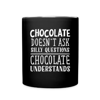 Chocolate Doens't Ask Silly Questions... - Tasse einfarbig - Schwarz - Vorne