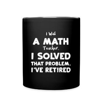 J’étais professeur de mathématiques. J’ai résolu t... - Mug uni - noir - Devant