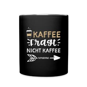 Kaffee Fragt Nicht Kaffee Versteht - Tasse einfarbig - Schwarz - Vorne