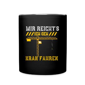 Mir Reicht's Ich Geh Kran Fahren - Tasse einfarbig - Schwarz - Vorne