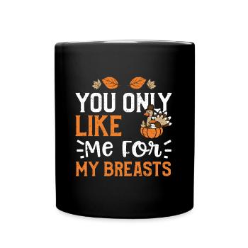 You Only Like Me For My Breasts - Full Colour Mug - black - Front
