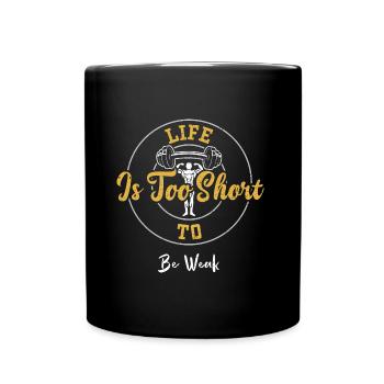 Life Is Too Short To Be Weak - Gym - Tasse einfarbig - Schwarz - Vorne