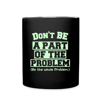 Don't BE A PART OF THE PROBLEM (Be the whole Probl - Tasse einfarbig - Schwarz - Vorne