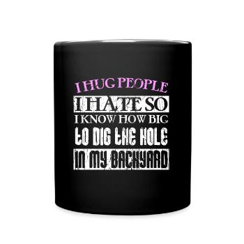 I hug people I hate so I know how big to dig the h - Full Colour Mug - black - Front