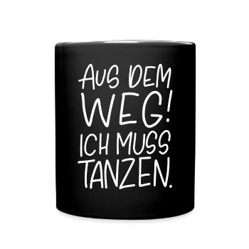 Aus dem Weg! Ich muss tanzen. - Tasse einfarbig - Schwarz - Vorne