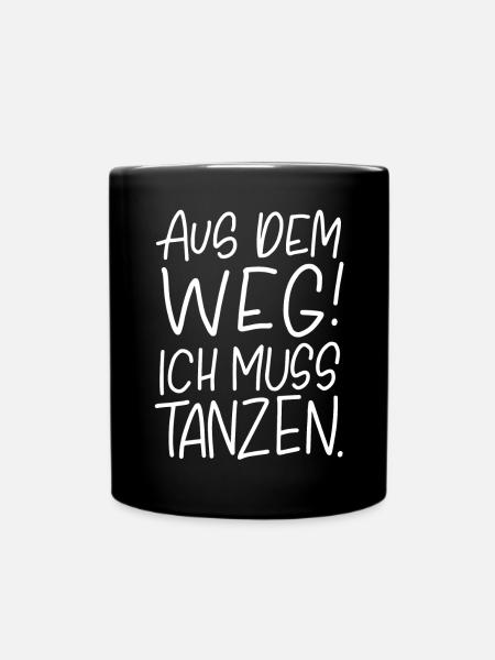 Aus dem Weg! Ich muss tanzen. - Tasse einfarbig - Schwarz