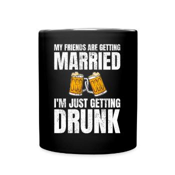 My Friends Are Getting Married Drunk Hochzeit - Tasse einfarbig - Schwarz - Vorne