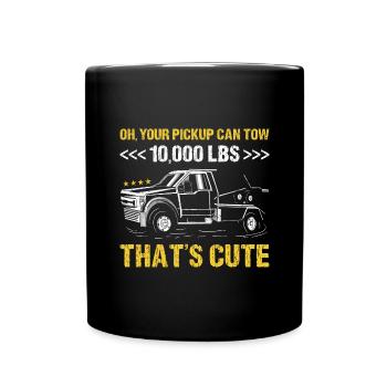 Oh, Your Pickup Can Tow 10,000 Lbs That's Cute Tow - Full Colour Mug - black - Front