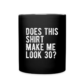 Sehe ich wie 30 aus? Lustiges Geburtstagsdesign - Tasse einfarbig - Schwarz - Vorne
