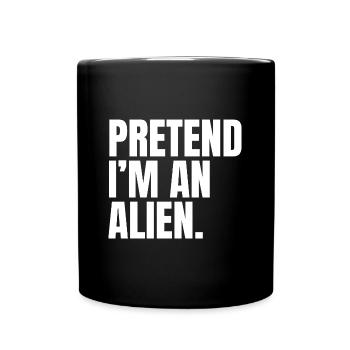Tu so, als wäre ich ein Alien Spruch Kostüm Outfit - Tasse einfarbig - Schwarz - Vorne