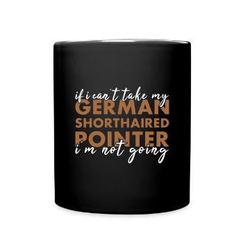 Take My German Shorthaired Pointer I'm Not Going - Full Colour Mug - black - Front
