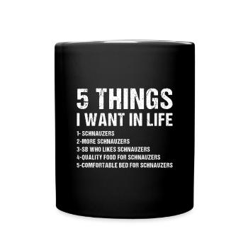 5 Things I Want In Life Schnauzer - Tasse einfarbig - Schwarz - Vorne