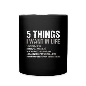 5 Things I Want In Life Weimaraner - Full Colour Mug - black - Front