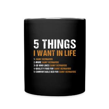 5 Things I Want In Life Saint Bernard - Full Colour Mug - black - Front