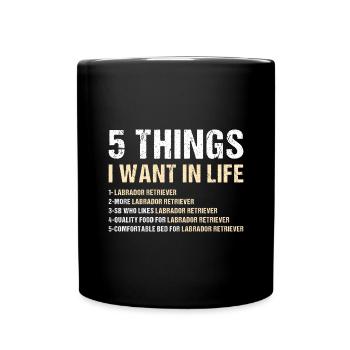 5 Things I Want In Life Labrador Retriever - Full Colour Mug - black - Front