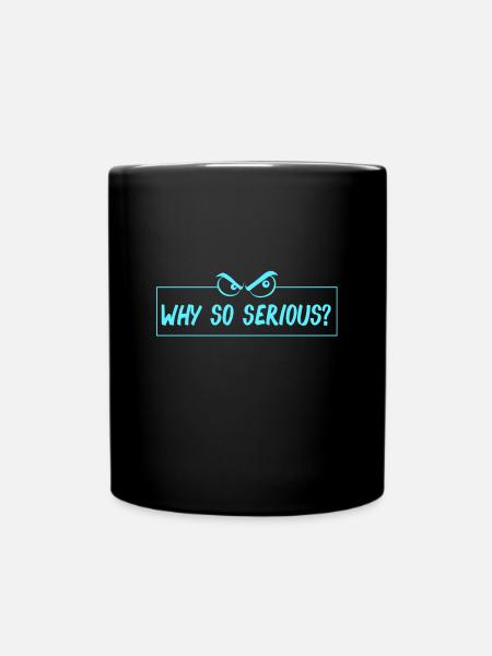 lustiger Spruch, funny slogan, why so serious? - Tasse einfarbig - Schwarz