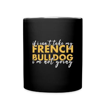 If Can't Take My French Bulldog I'm Not Going - Full Colour Mug - black - Front