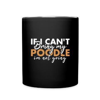 If Can't Bring My Poodle I'm Not Going - Full Colour Mug - black - Front