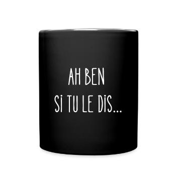 ah ben si tu le dis - Mug uni - noir - Devant