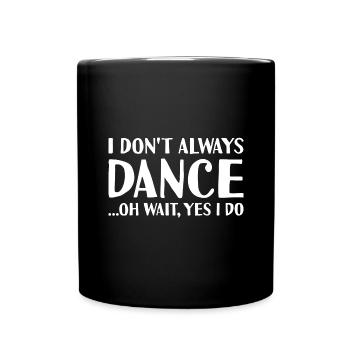 Dancer I Don't Always Dance Dancing - Full Colour Mug - black - Front