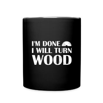 Carpenter I'm Done I Will Turn Wood Woodworking - Full Colour Mug - black - Front