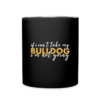 If Can't Take My Bulldog I'm Not Going - Full Colour Mug - black - Front