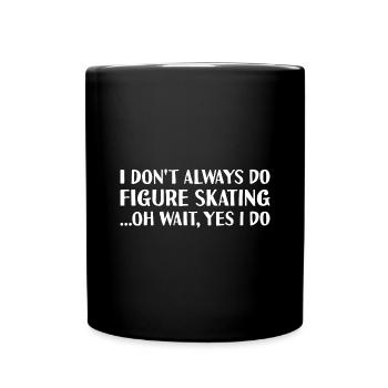 Sport Dont Always Go Figure Skating Figure Skating - Full Colour Mug - black - Front