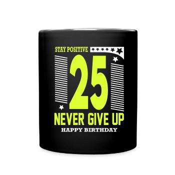 Happy Birthday 25 Stay Positive Never Give Up - Tasse einfarbig - Schwarz - Vorne