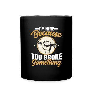 im here because you broke something Mechanic - Full Colour Mug - black - Front