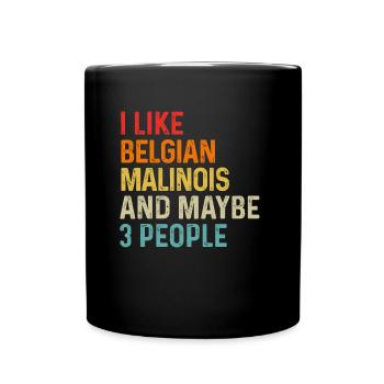 I Like Belgian Malinois And Maybe 3 People Dog - Full Colour Mug - black - Front