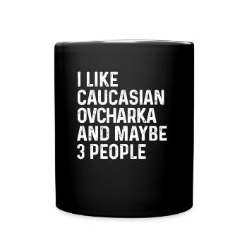 I Like Caucasian Ovcharka And Maybe 3 People Dog - Full Colour Mug - black - Front