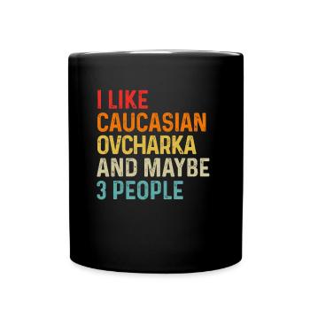 I Like Caucasian Ovcharka And Maybe 3 People Dog - Full Colour Mug - black - Front