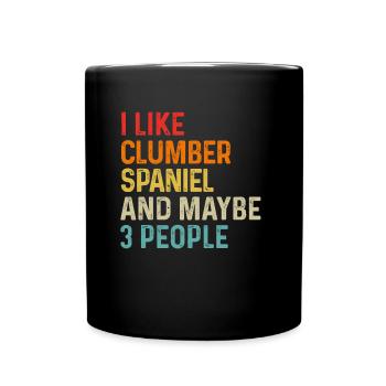 I Like Clumber Spaniel And Maybe 3 People Dog - Full Colour Mug - black - Front