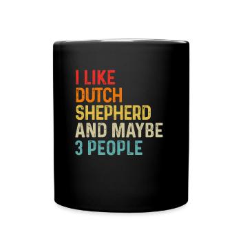 I Like Dutch Shepherd And Maybe 3 People Dog - Full Colour Mug - black - Front