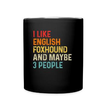 I Like English Foxhound And Maybe 3 People Dog - Full Colour Mug - black - Front