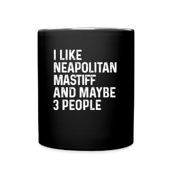 I Like Neapolitan Mastiff And Maybe 3 People Dog - Full Colour Mug - black - Front