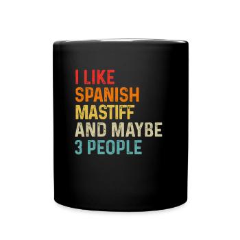 I Like Spanish Mastiff And Maybe 3 People Dog - Full Colour Mug - black - Front