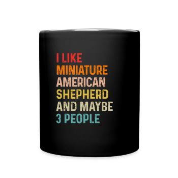 I Like Miniature American Shepherd And Maybe 3 - Full Colour Mug - black - Front