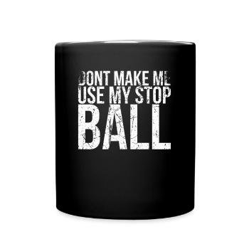 Don't let me use my stop ball design for - Full Colour Mug - black - Front