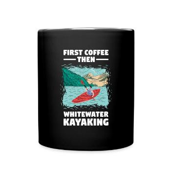 First Coffee Then Whitewater Kayaking - Full Colour Mug - black - Front