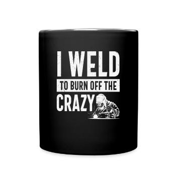 I Weld To Burn Off The Crazy Welding Quotes - Full Colour Mug - black - Front